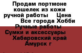 Продам портмоне-кошелек из кожи,ручной работы. › Цена ­ 4 500 - Все города Хобби. Ручные работы » Сумки и аксессуары   . Хабаровский край,Амурск г.